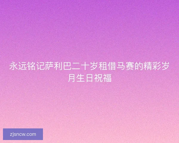 永远铭记萨利巴二十岁租借马赛的精彩岁月生日祝福